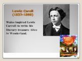 Lewis Caroll (1832-1898). Wales inspired Lewis Carroll to write his literary treasure Alice in Wonderland.