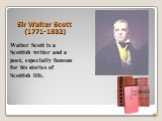 Sir Walter Scott (1771-1832). Walter Scott is a Scottish writer and a poet, especially famous for his stories of Scottish life.