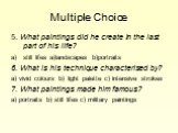 Multiple Choice. 5. What paintings did he create in the last part of his life? still lifes a)landscapes b)portraits 6. What is his technique characterised by? a) vivid colours b) light palette c) intensive strokes 7. What paintings made him famous? a) portraits b) still lifes c) military paintings