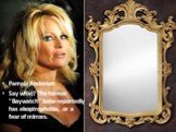 Pamela Anderson Say what? The former "Baywatch" babe reportedly has eisoptrophobia, or a fear of mirrors.