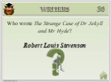Robert Louis Stevenson. Who wrote The Strange Case of Dr. Jekyll and Mr. Hyde?