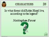Nottingham Forest. In what forest did Robin Hood live, according to the legend?