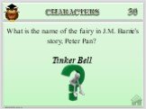 Tinker Bell. What is the name of the fairy in J.M. Barrie’s story, Peter Pan?