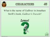 Lemuel. What is the name of Gulliver in Jonathan Swift’s book, Gulliver’s Travels?