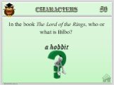 a hobbit. In the book The Lord of the Rings, who or what is Bilbo?