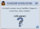 14th century. In which century were Geoffrey Chaucer’s Canterbury Tales written?