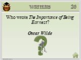 Oscar Wilde. Who wrote The Importance of Being Earnest?