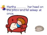 Martha ………… her head on the pillow and fell asleep at once.