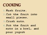 Cooking. Wash fruits. Cut the fruit into small pieces. Crush nuts. Put the fruit and nuts in a bowl, and pour yogort