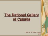 The National Gallery of Canada Prepared by Boyko Katya 2014