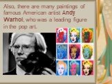 Also, there are many paintings of famous American artist Andy Warhol, who was a leading figure in the pop art.