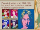 Pop art-direction in art 1950-1960-ies, which was arose as a reaction to abstract expressionism.