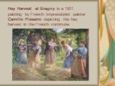 Hay Harvest at Éragny is a 1901 painting by French Impressionist painter Camille Pissarro depicting the hay harvest in the French commune.
