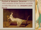 Portrait of Madame Récamier is one of 1800 portraits of the Parisian socialite Juliette Récamier by Jacques-Louis David.