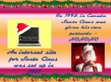 My postcode is HOHOHO. An internet site for Santa Claus was set up in 1997. In 1995, in Canada, Santa Claus was given his own postcode - HOHOHO
