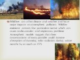 Wildfires can affect climate and weather and have major impacts on atmospheric pollution. Wildfire emissions contain fine particulate matter which can cause cardiovascular and respiratory problems. Atmospheric models suggest that these concentrations of sooty particles could increase absorption of i