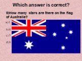 9)How many stars are there on the flag of Australia? a) 5 b) 6 c) 7 d) 8