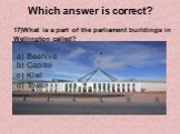 17)What is a part of the parliament buildings in Wellington called? Beehive Capitol Kiwi Tower