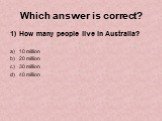 Which answer is correct? How many people live in Australia? 10 million 20 million 30 million 40 million
