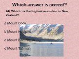 24) Which is the highest mountain in New Zealand? a)Mount Cook b)Mount Hopkins c)Mount Ben Nevis d)Mount Tasman