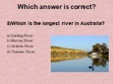 8)Which is the longest river in Australia? Darling River Murray River Victoria River Thames River