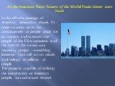 As the American Twin Towers of the World Trade Center were built. In the 60's the prestige of American democracy shook. In order to wake up in the consciousness of people pride for its country and to return the people of the USA optimism and the faith in the future was necessary project - something 