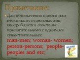 Для обозначения одного или нескольких отдельных лиц употребляется сочетание прилагательного с одним из существительных: man-men; woman- women; person-persons; people- peoples and etc; Примечание: