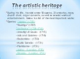 The artistic heritage. During his life, Handel wrote 50 operas, 23 oratorios, many church choir, organ concerts, as well as several works of entertainment. Below is a list of the most important works: Operas: “Almira”(1705) “Rodrigo”(1707) “Agrippina”(1709-1710) «Amadigi di Gaula» (1715) «Acis and G