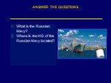 ANSWER THE QUESTIONS. What is the Russian Navy? Where is the HQ of the Russian Navy located?