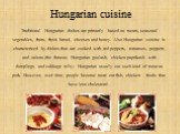 Hungarian cuisine. Traditional Hungarian dishes are primarily based on meats, seasonal vegetables, fruits, fresh bread, cheeses and honey. Also Hungarian cuisine is characterized by dishes that are cooked with red peppers, tomatoes, peppers and onions (the famous Hungarian goulash, chicken paprikash