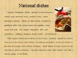 National dishes. National Hungarian dishes: goulash (a cross between a thick soup and meat stew), perekelt (stew, which dominates onions), Takano (a dish similar to perekelt), paprikash (dish with cream sauce and paprika), meat soups with pork. The original Hungarian dish with vegetables – cabbage, 