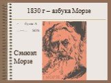 1830 г – азбука Морзе. Сэмюэл Морзе .- буква А …---… SOS