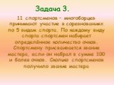 Задача 3. 11 спортсменов – многоборцев принимают участие в соревнованиях по 5 видам спорта. По каждому виду спорта спортсмен набирает определённое количество очков. Спортсмену присваивается звание мастера, если он набрал в сумме 100 и более очков. Сколько спортсменов получило звание мастера