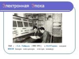 1948 г. – С.А. Лебедев (1990-1974) и Б.И.Рамеев создали МЭСМ (малую электронную счетную машину).
