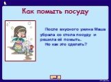 Как помыть посуду. После вкусного ужина Маша убрала со стола посуду и решила её помыть. Но как это сделать?