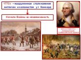 1775 г. – вооруженное столкновение англичан и колонистов у г. Конкорд. Начало Войны за независимость. Джордж Вашингтон Командующий континентальной армией