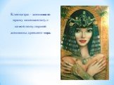 Клеопатра – женщина по праву носящая титул самой популярной женщины древнего мира.