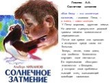 Лиханов А.А. Солнечное затмение «Все беды – это солнечные затмения, – сказала Лена, – а жизнь – само солнце». У Лены хорошая, дружная семья. Но девочка в результате родовой травмы лишена возможности передвигаться. Почти все время она проводит в интернате среди таких же больных. Теперь, летом, живя д