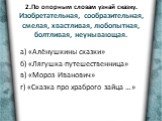 2.По опорным словам узнай сказку. Изобретательная, сообразительная, смелая, хвастливая, любопытная, болтливая, неунывающая. а) «Алёнушкины сказки» б) «Лягушка-путешественница» в) «Мороз Иванович» г) «Сказка про храброго зайца …»