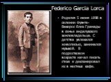 Родился 5 июня 1898 в селении Фуэнте-Вакерос близ Гранады в семье андалузского землевладельца. С детства увлекался живописью, занимался музыкой. В подростковом возрасте начал писать стихи и декламировал их в местных кафе.
