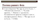 Поэтика раннего Фета. Стихотворения “На заре ты её не буди...”, “Облаком волнистым...”, “Чудная картина...”. Именно о хрупкости, беззащитности красоты говорит один из шедевров раннего Фета — “На заре ты её не буди...” (1842).