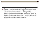 Заря — символ начала пробуждения, чего-то сильно ожидаемого. Движение в стихотворении приводит к образу зари, в равной мере связанной и с природой, и со сферой человеческих чувств.