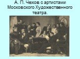 А. П. Чехов с артистами Московского Художественного театра.