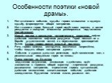 Особенности поэтики «новой драмы». Нет ключевого события, судьбы героев сливаются в единую судьбу, формируется общее настроение. Нет главного героя. Каждый герой ведёт свою партию, а целое рождается в созвучии множества равноправных подголосков (полифонизм). Новый подход в раскрытии человеческого ха