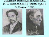 «Бывают странные сближенья». И. С. Шмелёв А. П. Чехов. Худ. Н. З. Панов. 1903