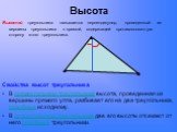 Высота. Высотой треугольника называется перпендикуляр, проведенный из вершины треугольника к прямой, содержащей противоположную сторону этого треугольника. Свойства высот треугольника В прямоугольном треугольнике высота, проведенная из вершины прямого угла, разбивает его на два треугольника, подобны