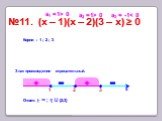 №11. (x – 1)(х – 2)(3 – х) ≥ 0. Корни : 1 ; 2 ; 3 Ответ: (- ∞ ; 1] U [2;3]. Знак произведения отрицательный. а1 =1> 0 а2 =1> 0 а3 = -1< 0