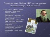 Отечественная Война 1812 года в романе «Война и мир» Л.Н.Толстого. Основу романа «Война и мир» составляют исторические военные события, художественно претворенные писателем. В 3-ем и 4-ом томе Толстой рисует события Отечественной войны 1812 года. Эта война для России была справедливой, национально- 