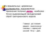 Из музыкальных церковных инструментов повсеместное признание получил орган, наиболее точно выражающий мелодический строй грегорианского хорала. Главные достижения раннего многоголосия связаны с парижской школой Нотр – Дам.