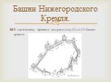 К настоящему времени сохранились 12 из 13 башен кремля. Башни Нижегородского Кремля.
